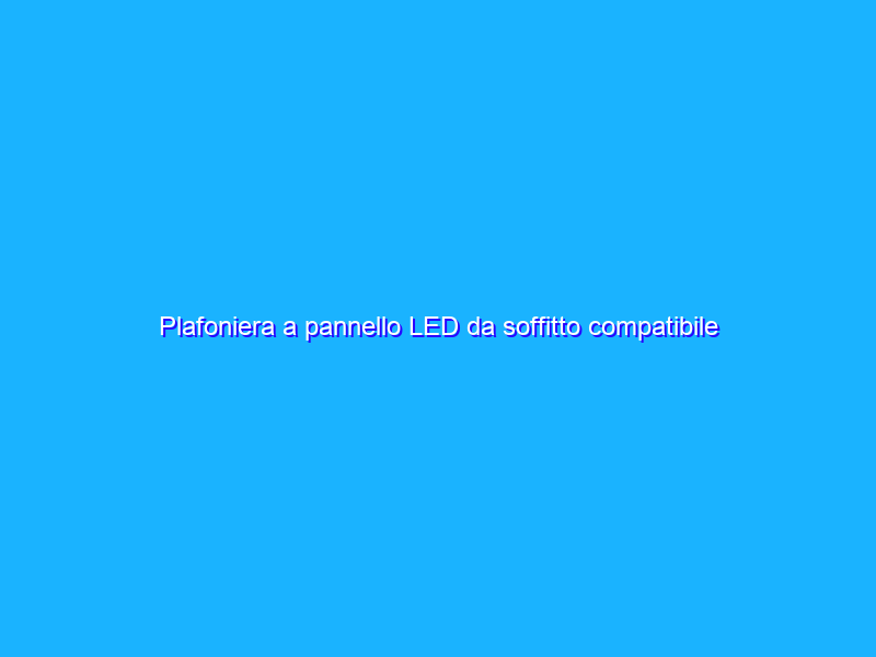 Plafoniera a pannello LED da soffitto compatibile Alexa: FOLLIA Amazon a META’ PREZZO (20€)