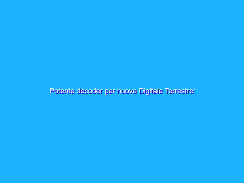Potente decoder per nuovo Digitale Terrestre: SUPER AFFARE su Amazon