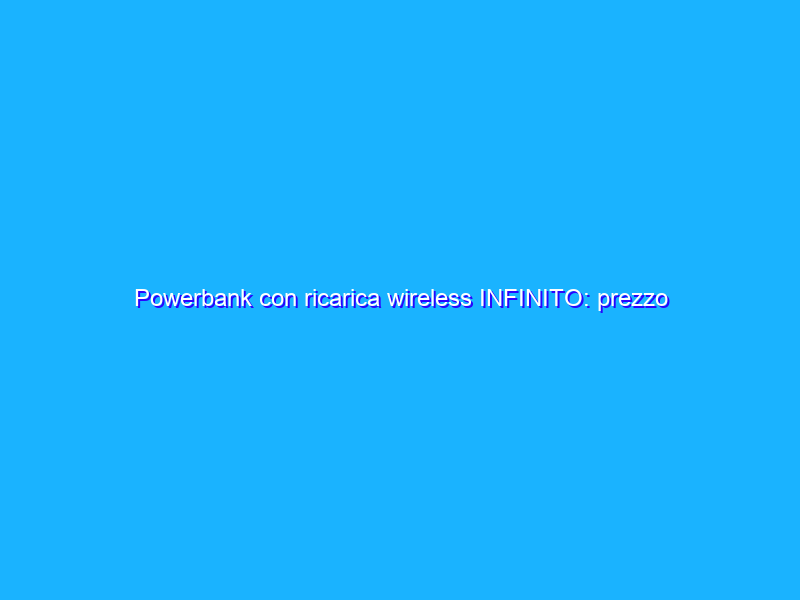 Powerbank con ricarica wireless INFINITO: prezzo irrisorio per pochissimo