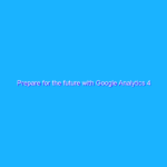 Prepare for the future with Google Analytics 4
