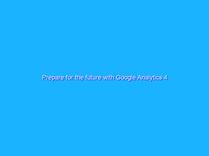 Prepare for the future with Google Analytics 4