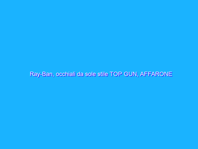 Ray-Ban, occhiali da sole stile TOP GUN, AFFARONE (80€)