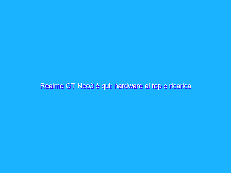 Realme GT Neo3 è qui: hardware al top e ricarica rapida da 150W