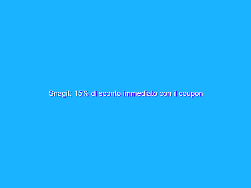 Snagit: 15% di sconto immediato con il coupon