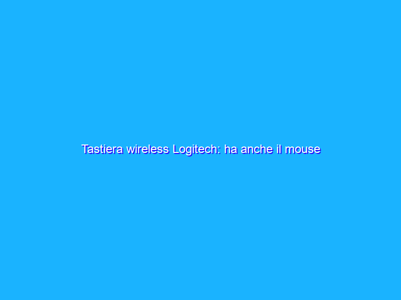 Tastiera wireless Logitech: ha anche il mouse integrato, sconto SUPER