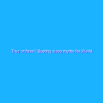 True or false? Busting sleep myths for World Sleep Day