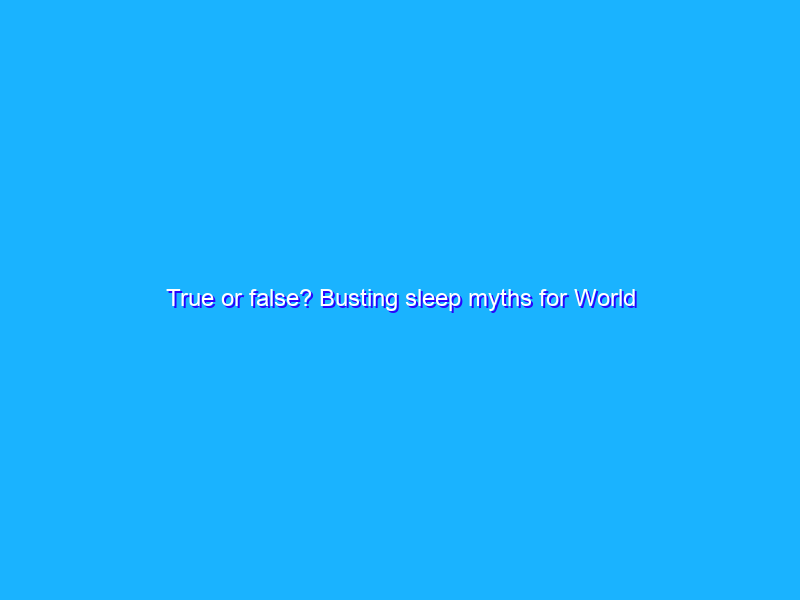 True or false? Busting sleep myths for World Sleep Day
