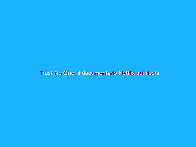Trust No One, il documentario Netflix sui rischi delle criptovalute