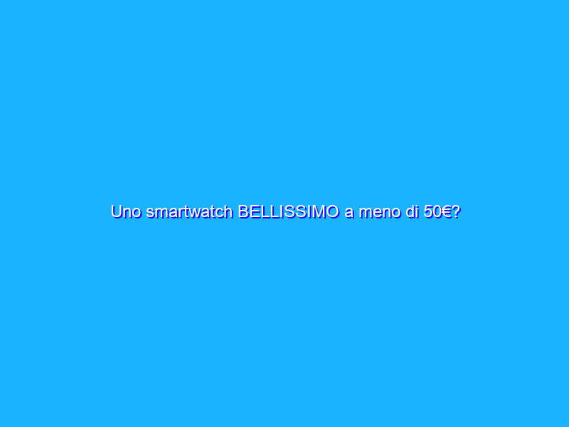 Uno smartwatch BELLISSIMO a meno di 50€? Impossibile? No, Xiaomi!