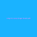 Using AI to keep Google Search safe
