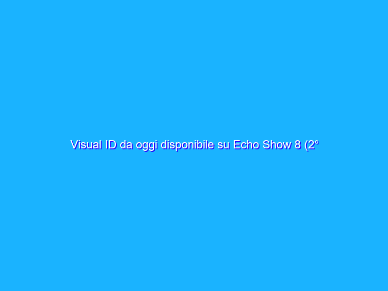 Visual ID da oggi disponibile su Echo Show 8 (2° generazione) ed Echo Show 10