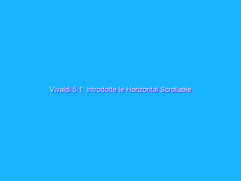 Vivaldi 5.1: introdotte le Horizontal Scrollable Tab