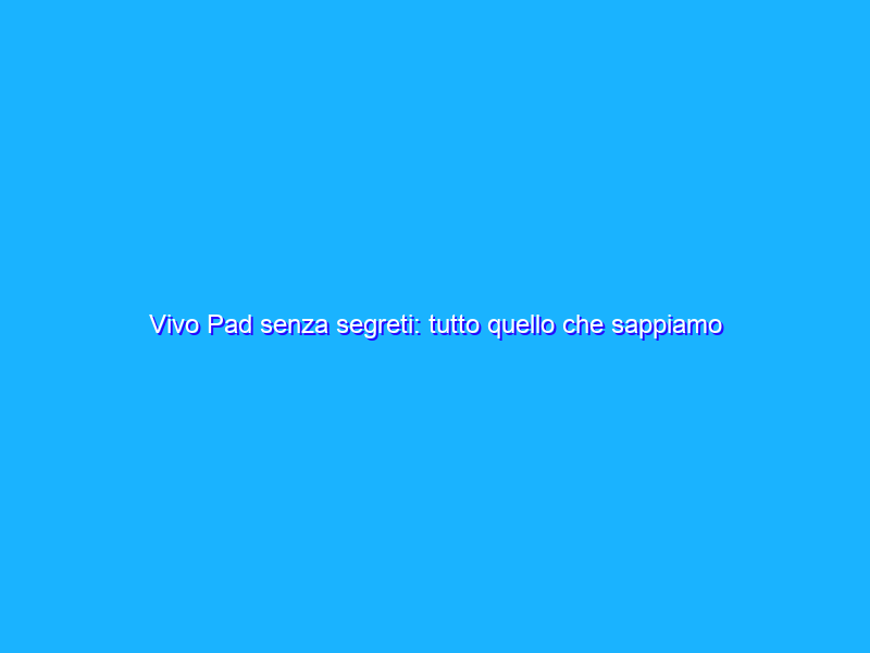 Vivo Pad senza segreti: tutto quello che sappiamo