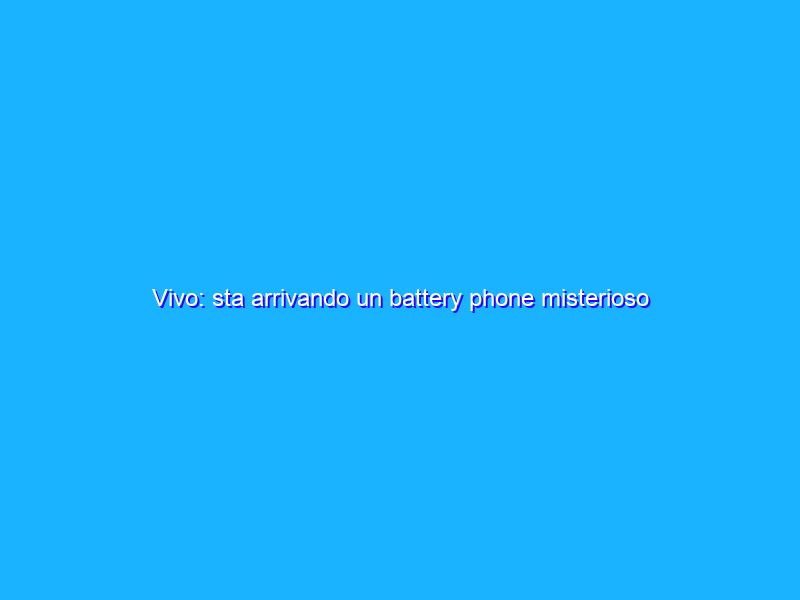 Vivo: sta arrivando un battery phone misterioso