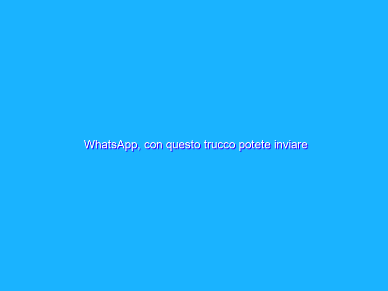 WhatsApp, con questo trucco potete inviare messaggi senza apparire online