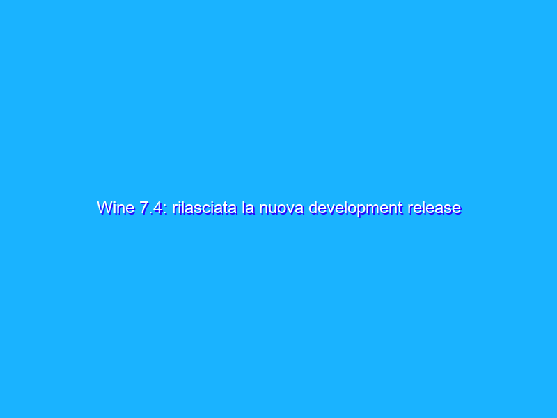Wine 7.4: rilasciata la nuova development release
