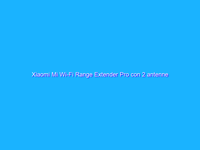 Xiaomi Mi Wi-Fi Range Extender Pro con 2 antenne a soli 10 EURO su Amazon