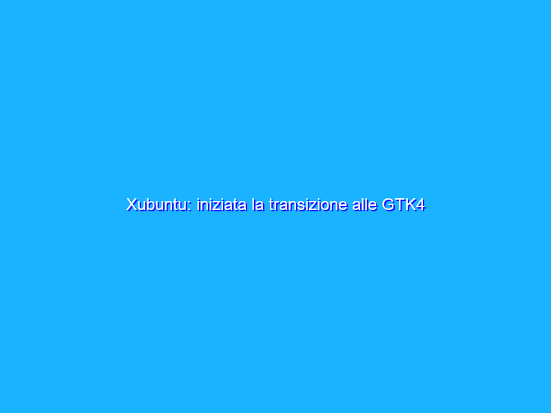 Xubuntu: iniziata la transizione alle GTK4