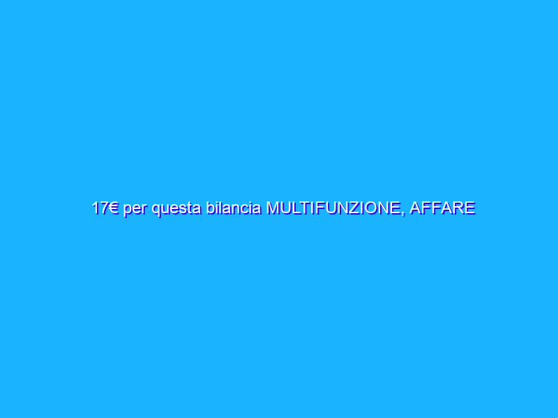 17€ per questa bilancia MULTIFUNZIONE, AFFARE Amazon