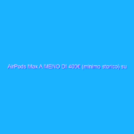 AirPods Max A MENO DI 400€ (minimo storico) su Amazon