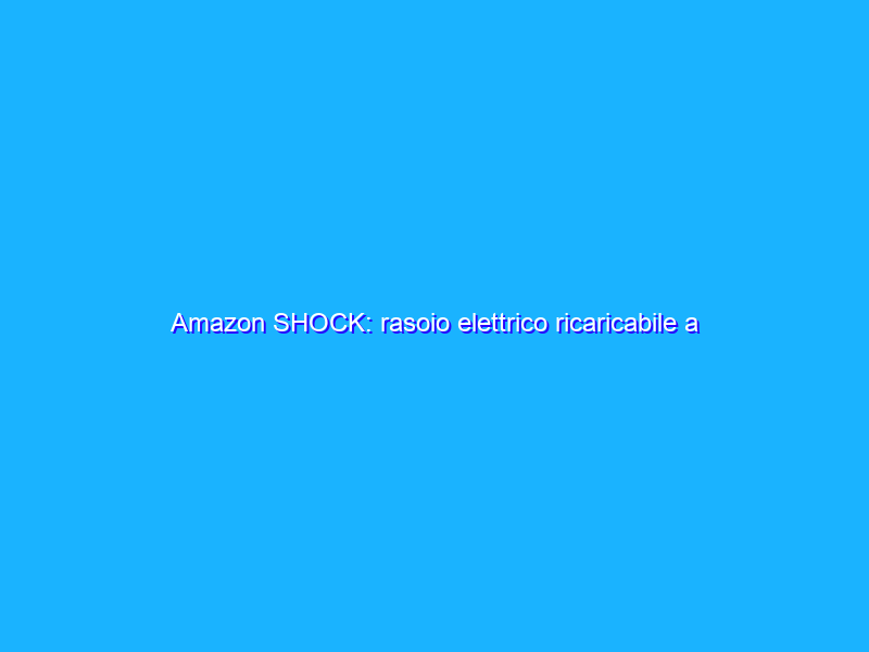 Amazon SHOCK: rasoio elettrico ricaricabile a sole 9€