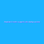 Ampliare il nostro supporto alle startup ucraine Ampliare il nostro supporto alle startup ucraine