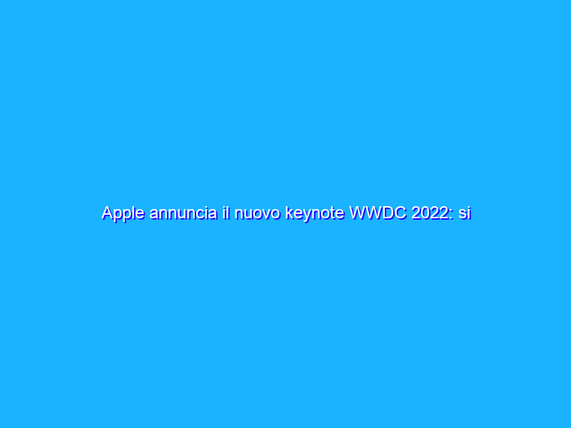 Apple annuncia il nuovo keynote WWDC 2022: si terrà a giugno