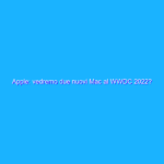 Apple: vedremo due nuovi Mac al WWDC 2022?