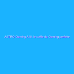 ASTRO Gaming A10: le cuffie da Gaming perfette per Console