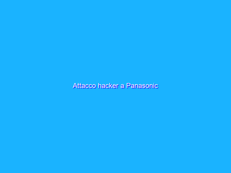 Attacco hacker a Panasonic