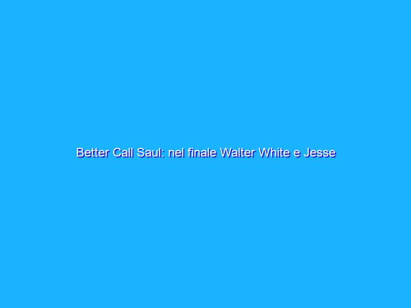 Better Call Saul: nel finale Walter White e Jesse Pinkman?