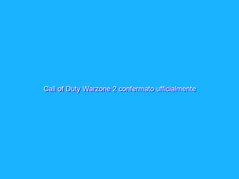 Call of Duty Warzone 2 confermato ufficialmente da Activision