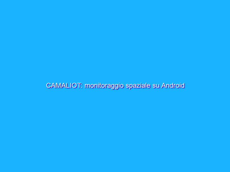 CAMALIOT: monitoraggio spaziale su Android