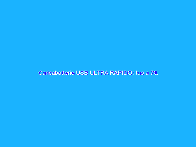 Caricabatterie USB ULTRA RAPIDO: tuo a 7€. POCHI PEZZI