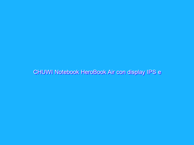CHUWI Notebook HeroBook Air con display IPS e 4800 mAh in offerta su Amazon