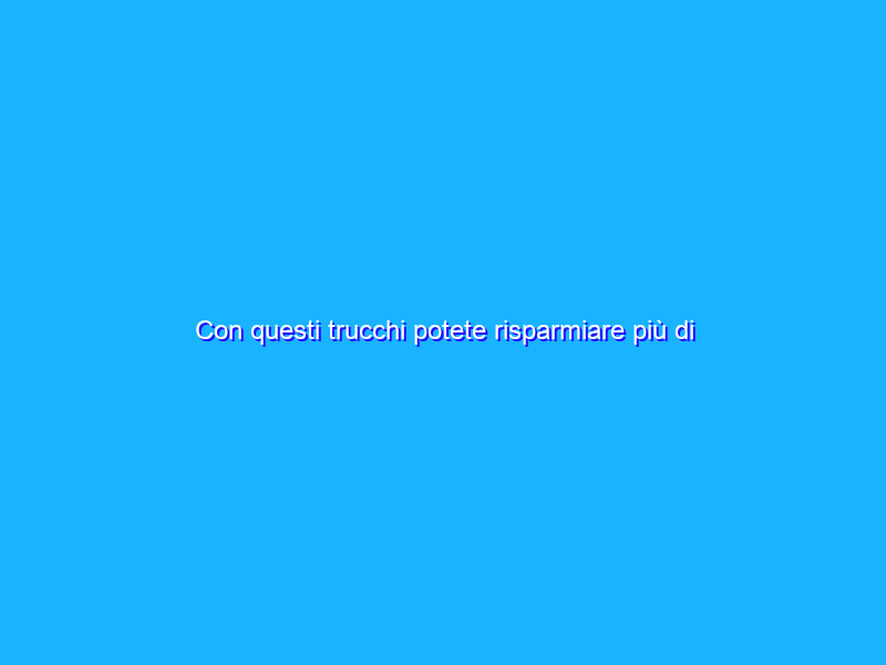 Con questi trucchi potete risparmiare più di 100€ sulle bollette elettriche