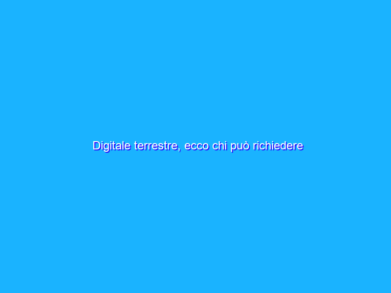 Digitale terrestre, ecco chi può richiedere subito il bonus decoder
