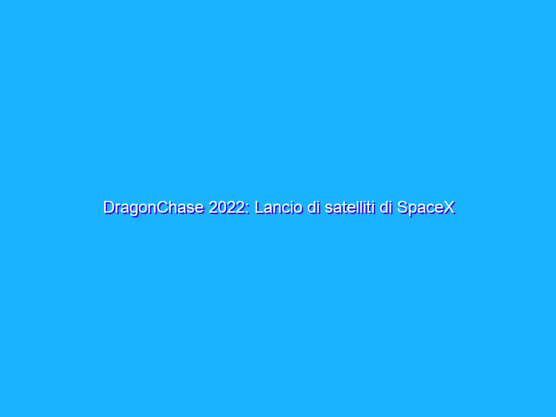 DragonChase 2022: Lancio di satelliti di SpaceX giovedì, prova generale per vedere la partenza di @Astrosamantha