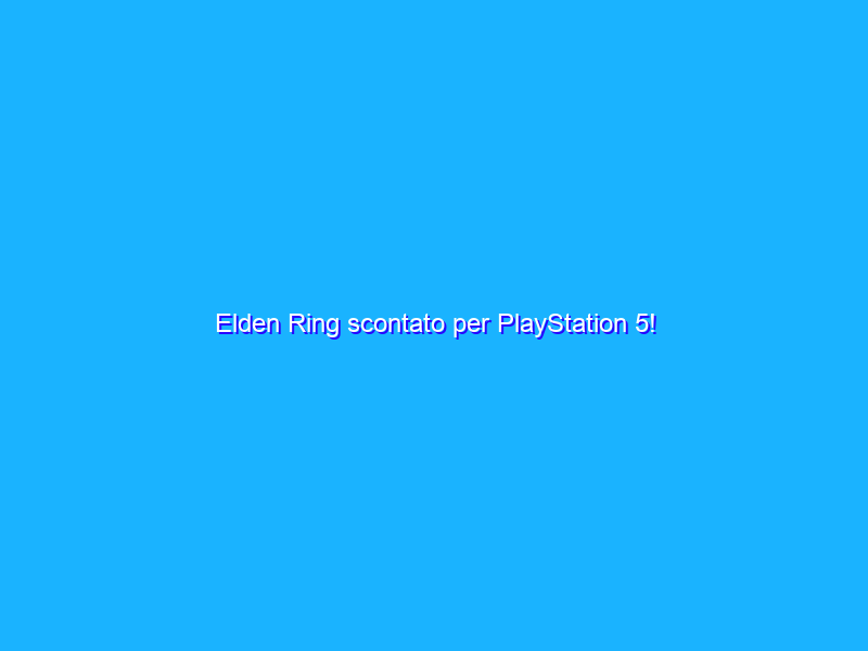 Elden Ring scontato per PlayStation 5!