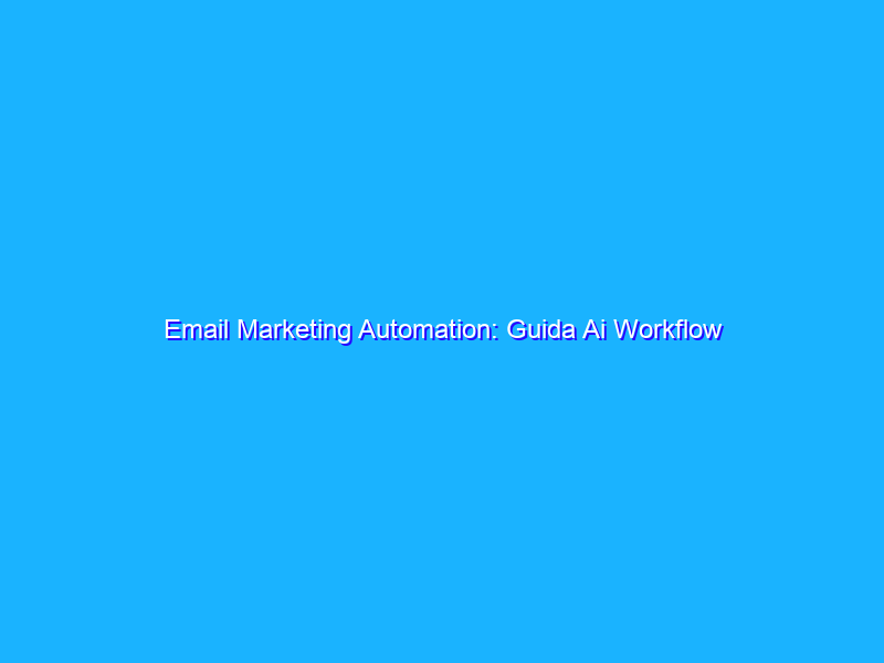 Email Marketing Automation: Guida Ai Workflow