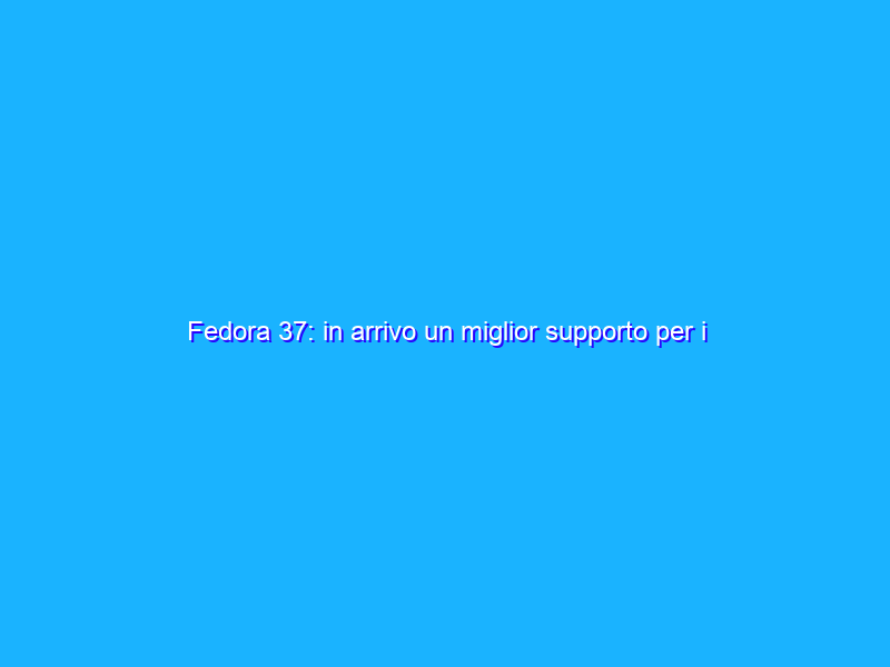 Fedora 37: in arrivo un miglior supporto per i device IoT