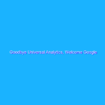 Goodbye Universal Analytics, Welcome Google Analytics 4!