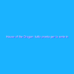House of the Dragon: tutto pronto per la serie in arrivo questa estate