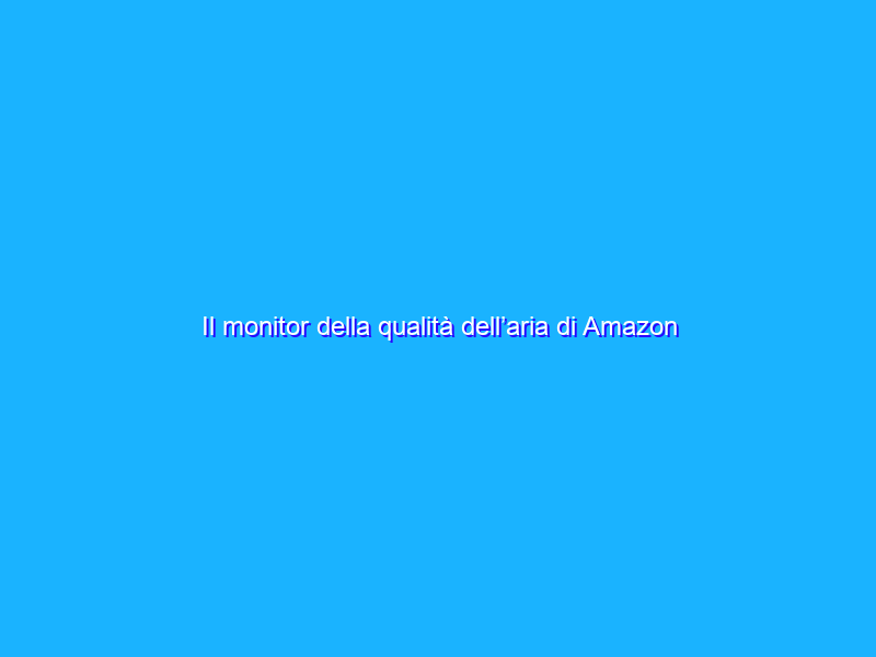 Il monitor della qualità dell’aria di Amazon è in SUPER OFFERTA