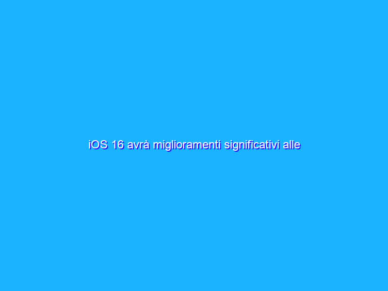 iOS 16 avrà miglioramenti significativi alle notifiche