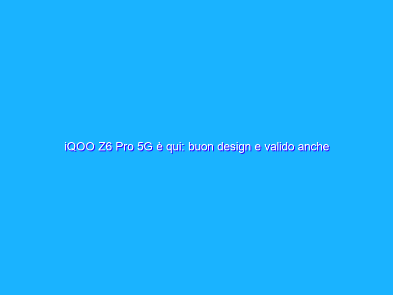 iQOO Z6 Pro 5G è qui: buon design e valido anche nel gaming