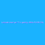 Lampade smart per TV e gaming: effetto FUORI DAL NORMALE in sincro