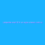 Lampadine smart E14: un sogno a basso costo su Amazon Lampadine smart E14: un sogno a basso costo su Amazon
