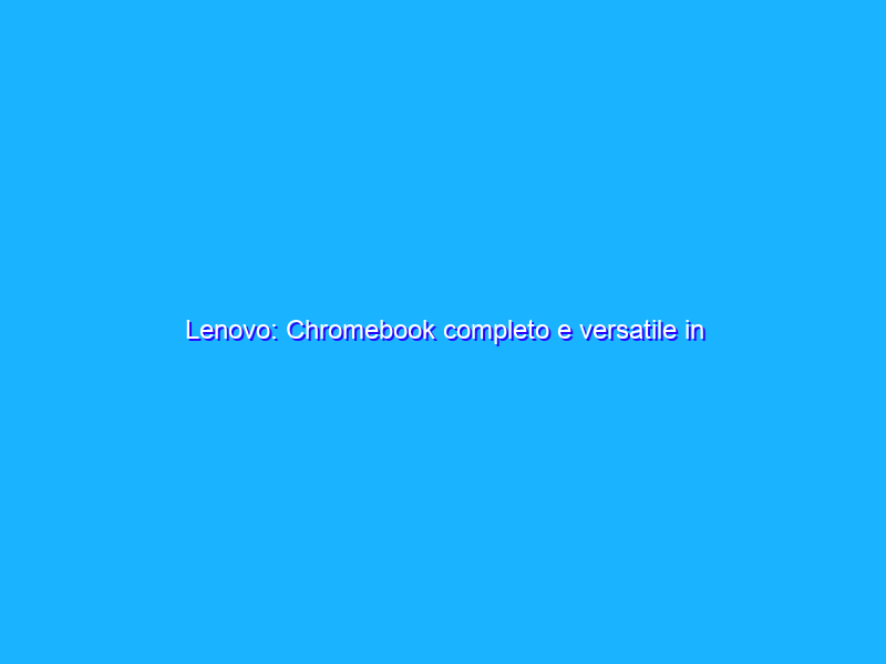 Lenovo: Chromebook completo e versatile in offerta SHOCK (Amazon)