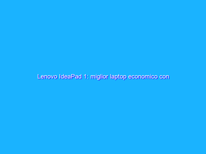 Lenovo IdeaPad 1: miglior laptop economico con SSD M.2 ad un prezzo incredibile su Amazon